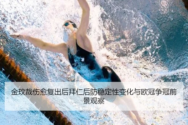 金玟哉伤愈复出后拜仁后防稳定性变化与欧冠争冠前景观察